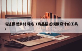 安吉描述模板素材网站（商品描述模板设计的工具）