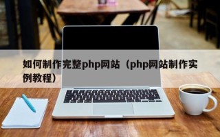 安吉如何制作完整php网站（php网站制作实例教程）