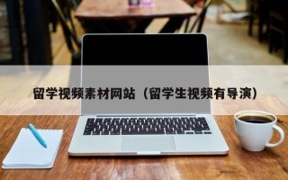 安吉留学视频素材网站（留学生视频有导演）