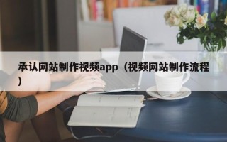 安吉承认网站制作视频app（视频网站制作流程）
